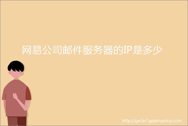 网易公司邮件服务器的IP是多少